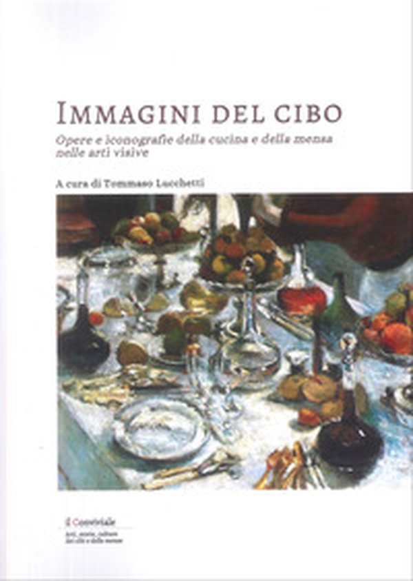 Immagini del cibo. Opere e iconografie della cucina e della mensa nelle arti visive - Librerie.coop Immagini del cibo. Opere e iconografie della cucina e della mensa nelle arti visive - Librerie.coop