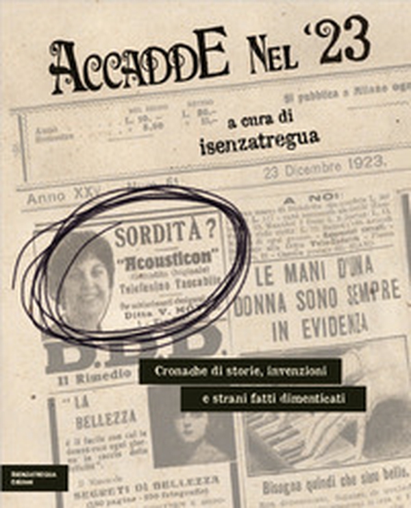 Accadde nel '23. Cronache di storie, invenzioni e strani fatti dimenticati - Librerie.coop Accadde nel '23. Cronache di storie, invenzioni e strani fatti dimenticati - Librerie.coop