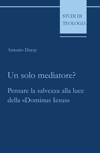 Un solo mediatore? Pensare la salvezza alla luce della «Dominus Iesus» - Librerie.coop Un solo mediatore? Pensare la salvezza alla luce della «Dominus Iesus» - Librerie.coop