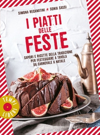 I piatti delle feste. Sapori e ricette della tradizione per festeggiare a tavola da Carnevale a Natale - Librerie.coop