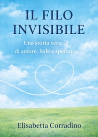 Il filo invisibile. Una storia vera di amore, fede e speranza - Librerie.coop