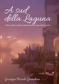 A sud della laguna. Fede, società e politica nella provincia veneta di fine secolo - Librerie.coop