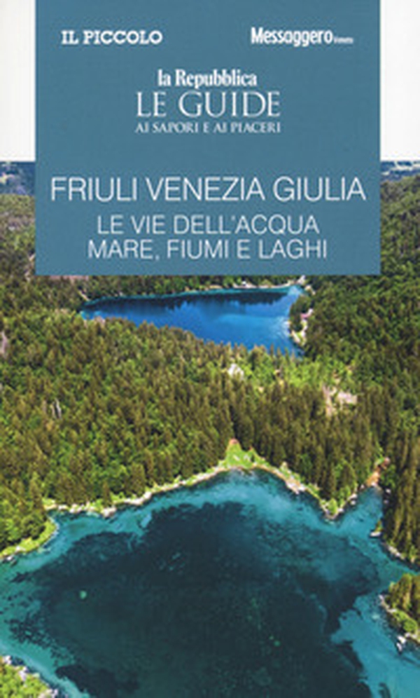 Friuli Venezia Giulia. Le vie dell'acqua. Mare, fiumi e laghi. Le guide ai sapori e ai piaceri - Librerie.coop Friuli Venezia Giulia. Le vie dell'acqua. Mare, fiumi e laghi. Le guide ai sapori e ai piaceri - Librerie.coop