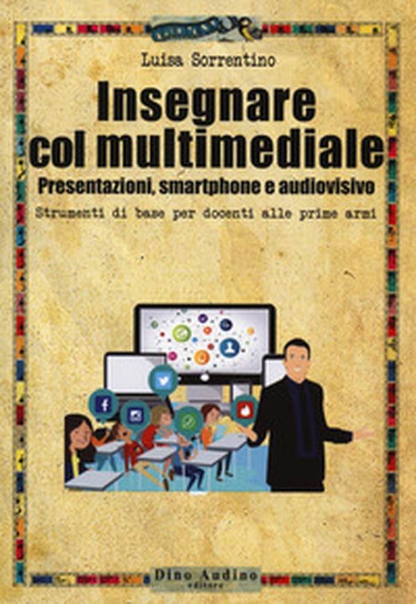 Insegnare col multimediale. Presentazioni, smartphone e audiovisivo - Librerie.coop Insegnare col multimediale. Presentazioni, smartphone e audiovisivo - Librerie.coop