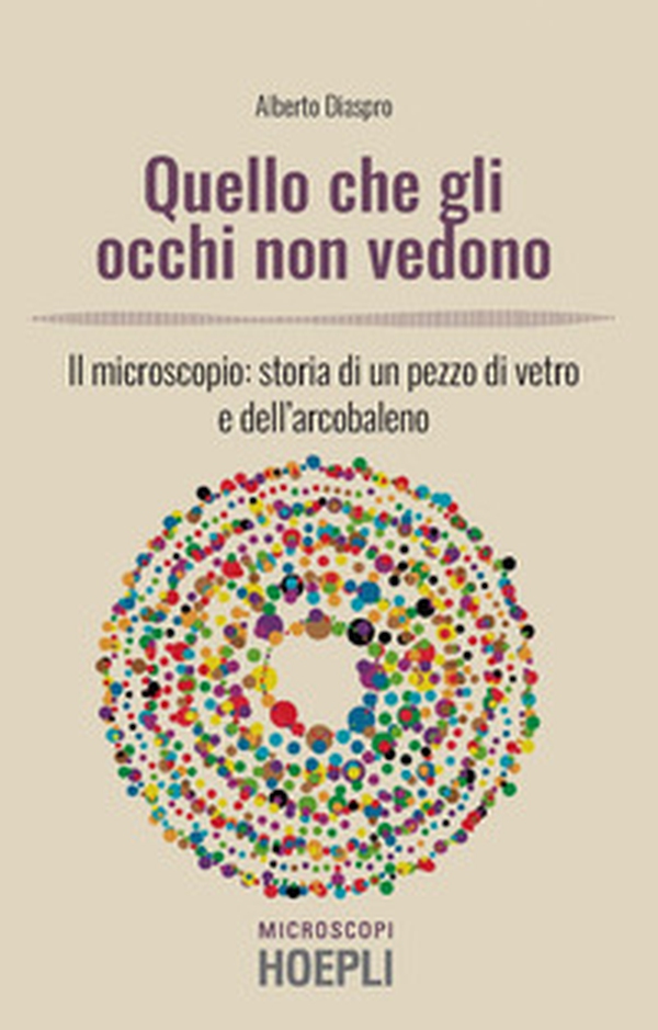 Quello che gli occhi non vedono. Il microscopio: storia di un pezzo di vetro e dell'arcobaleno - Librerie.coop Quello che gli occhi non vedono. Il microscopio: storia di un pezzo di vetro e dell'arcobaleno - Librerie.coop