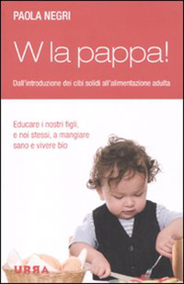 W la pappa! Dall'introduzione dei cibi solidi all'alimentazione adulta - Librerie.coop W la pappa! Dall'introduzione dei cibi solidi all'alimentazione adulta - Librerie.coop