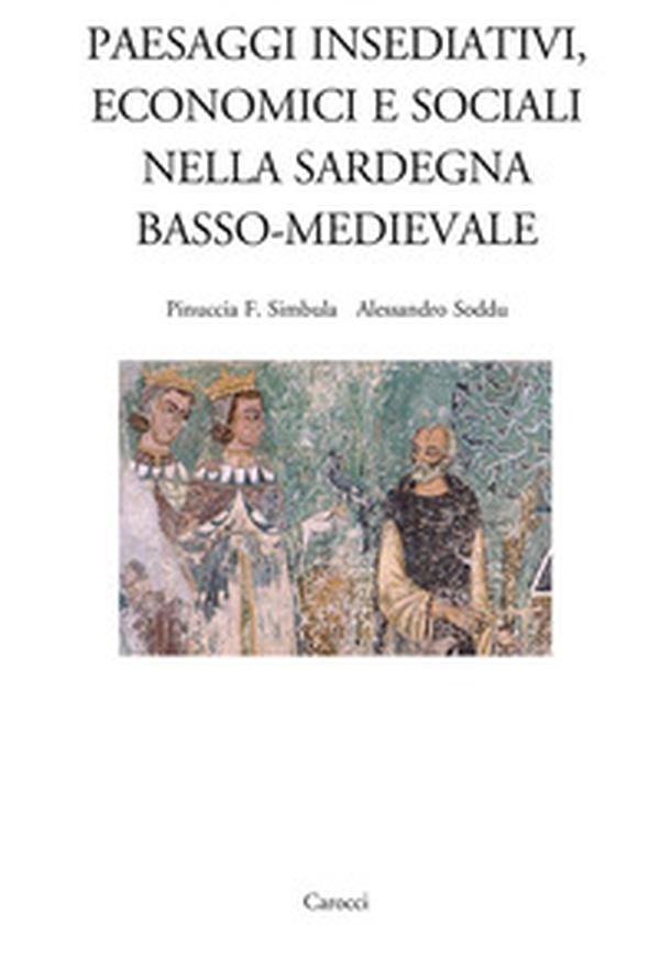 Paesaggi insediativi, economici e sociali nella Sardegna basso-medievale - Librerie.coop Paesaggi insediativi, economici e sociali nella Sardegna basso-medievale - Librerie.coop