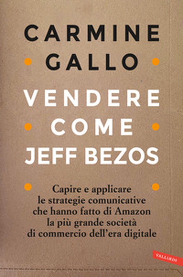Vendere come Jeff Bezos. Capire e applicare le strategie comunicative che hanno fatto di Amazon la più grande società di commercio dell'era digitale - Librerie.coop Vendere come Jeff Bezos. Capire e applicare le strategie comunicative che hanno fatto di Amazon la più grande società di commercio dell'era digitale - Librerie.coop