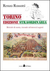Torino edizione straordinaria. Briciole di storia, vicende ed intrecci segreti - Librerie.coop