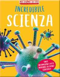 Incredibile scienza. Conoscimondo - Librerie.coop