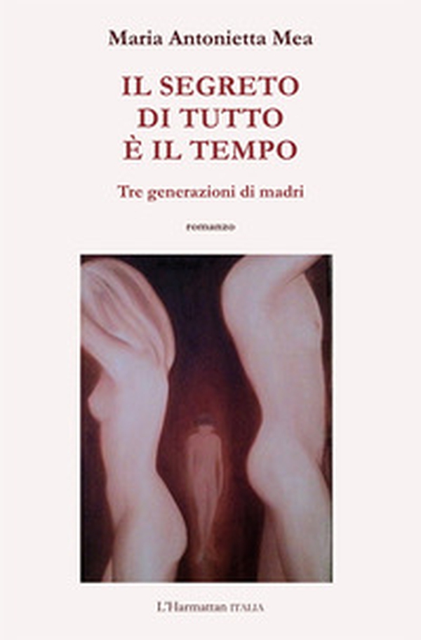 Il segreto di tutto è il tempo. Tre generazioni di madri - Librerie.coop Il segreto di tutto è il tempo. Tre generazioni di madri - Librerie.coop
