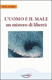 L'uomo e il male. Un mistero di libertà - Librerie.coop