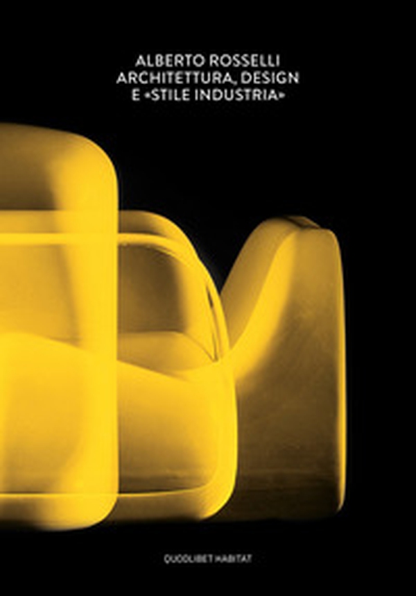 Alberto Rosselli. Architettura, design e «Stile Industria» - Librerie.coop Alberto Rosselli. Architettura, design e «Stile Industria» - Librerie.coop