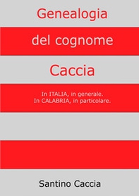 Genealogia del cognome Caccia. In Italia, in generale. In Calabria, in particolare - Librerie.coop
