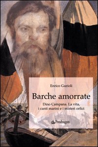 Barche amorrate. Dino Campana. La vita, i canti e i misteri orfici - Librerie.coop