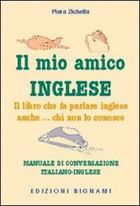 Il mio amico inglese. Il libro che fa parlare inglese anche... chi non lo conosce. Ediz. italiana e inglese - Librerie.coop