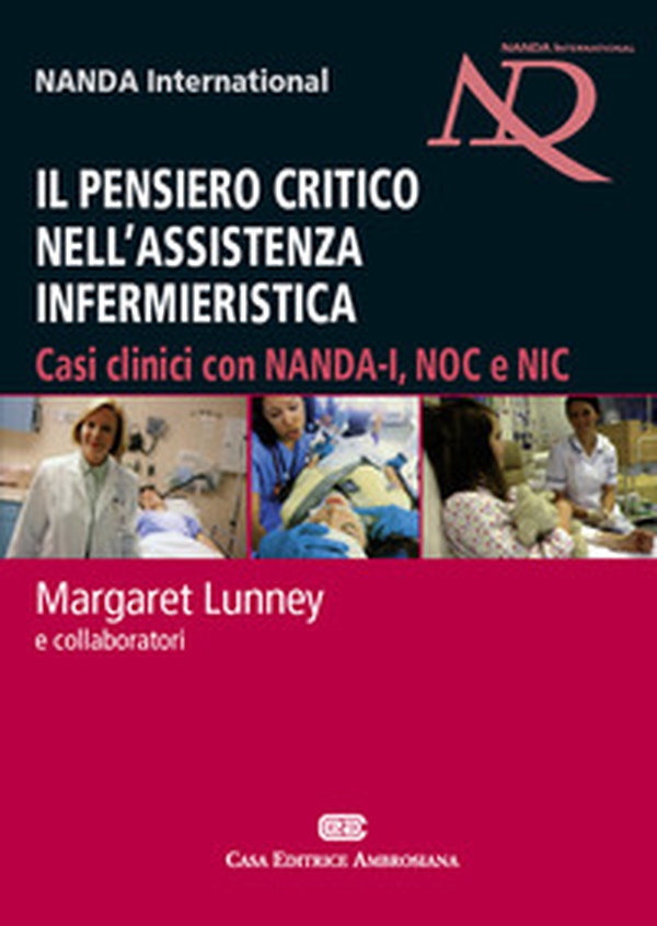 Il pensiero critico nell'assistenza infermieristica. Casi clinici con NANDA-I, NOC e NIC - Librerie.coop Il pensiero critico nell'assistenza infermieristica. Casi clinici con NANDA-I, NOC e NIC - Librerie.coop