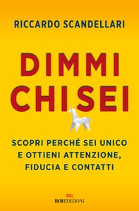 Dimmi chi sei. Scopri perché sei unico e ottieni attenzione, fiducia e contatti - Librerie.coop