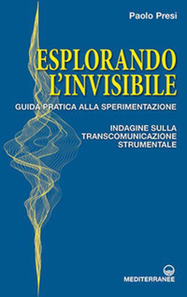Esplorando l'invisibile. Guida pratica alla sperimentazione. Indagine sulla transcomunicazione strumentale - Librerie.coop Esplorando l'invisibile. Guida pratica alla sperimentazione. Indagine sulla transcomunicazione strumentale - Librerie.coop