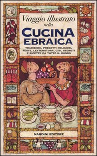 Viaggio illustrato nella cucina ebraica. Tradizioni, precetti religiosi, feste, letteratura, cibi, segreti e ricette da tutto il mondo - Librerie.coop