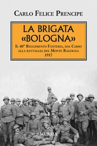 La brigata Bologna. Il 40° Reggimento Fanteria, dal Carso alla battaglia del Monte Ragogna 1917 - Librerie.coop