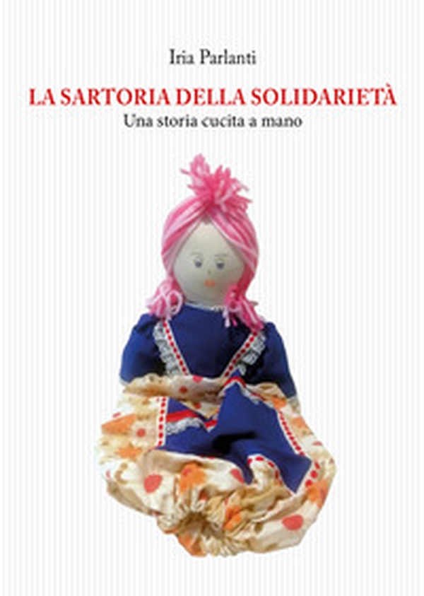 La sartoria della solidarietà. Una storia cucita a mano - Librerie.coop La sartoria della solidarietà. Una storia cucita a mano - Librerie.coop