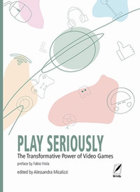 Play seriously. The transformative power of video games - Librerie.coop Play seriously. The transformative power of video games - Librerie.coop