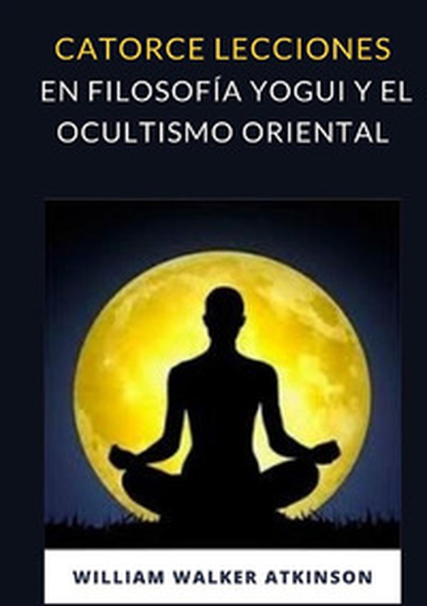 Catorce lecciones en filosofia yogui y el ocultismo oriental - Librerie.coop Catorce lecciones en filosofia yogui y el ocultismo oriental - Librerie.coop