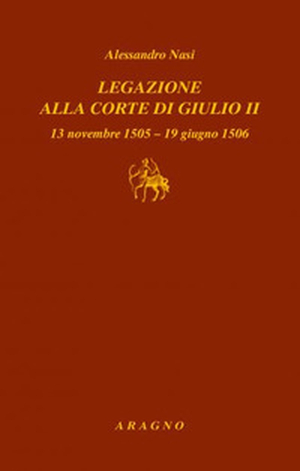 Legazione alla corte di Giulio II. 13 novembre 1505-19 giugno 1506 - Librerie.coop Legazione alla corte di Giulio II. 13 novembre 1505-19 giugno 1506 - Librerie.coop