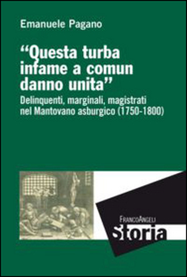 Questa turba infame a comun danno unita. Delinquenti, marginali, magistrati nel mantovano asburgico (1750-1800) - Librerie.coop Questa turba infame a comun danno unita. Delinquenti, marginali, magistrati nel mantovano asburgico (1750-1800) - Librerie.coop