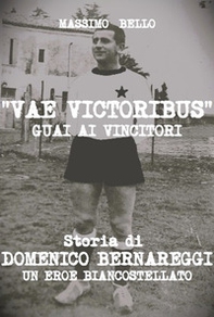 Vae victoribus guai ai vincitori. Storia di Domenico Bernareggi, un eroe biancostellato - Librerie.coop