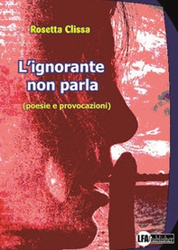 L'ignorante non parla (poesie e provocazioni) - Librerie.coop