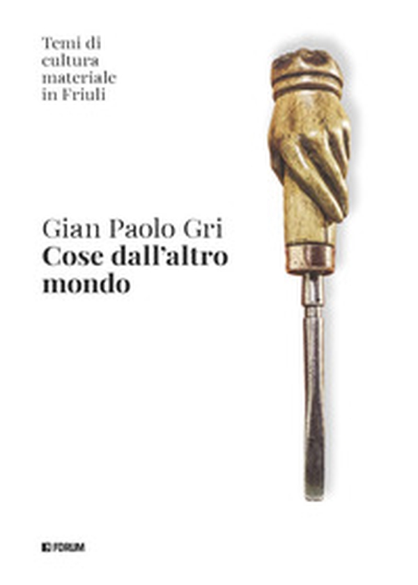 Cose dall'altro mondo. Temi di cultura materiale in Friuli - Librerie.coop Cose dall'altro mondo. Temi di cultura materiale in Friuli - Librerie.coop