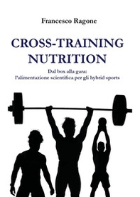 Cross-training nutrition. Dal box alla gara: l'alimentazione scientifica per gli hybrid sports - Librerie.coop