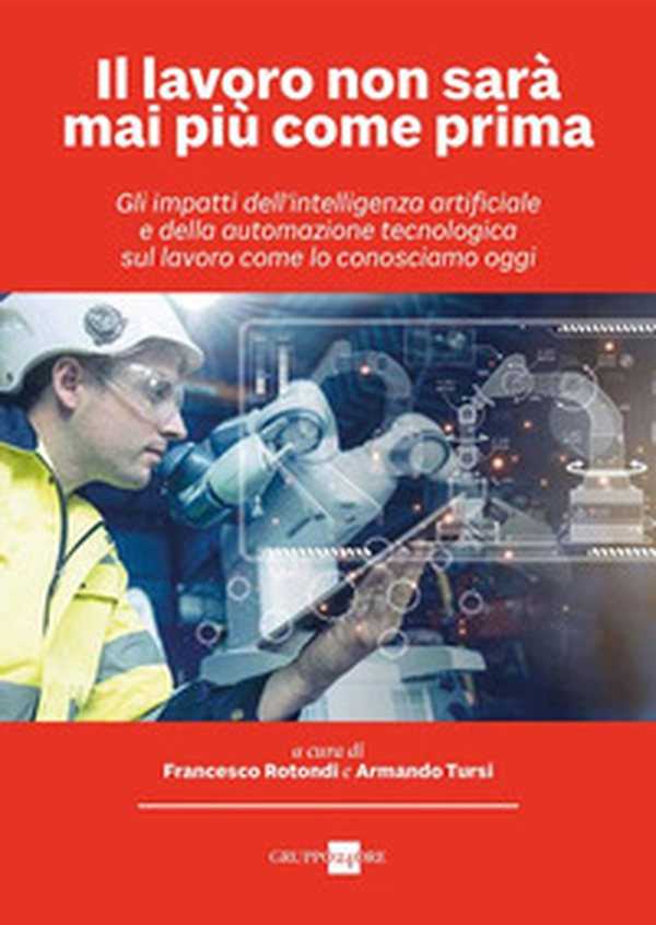 Il lavoro non sarà mai più come prima. Gli impatti dell'intelligenza artificiale e della automazione tecnologica sul lavoro come lo conosciamo oggi - Librerie.coop Il lavoro non sarà mai più come prima. Gli impatti dell'intelligenza artificiale e della automazione tecnologica sul lavoro come lo conosciamo oggi - Librerie.coop