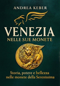 Venezia nelle sue monete. Storia, potere e bellezza nelle monete della Serenissima - Librerie.coop