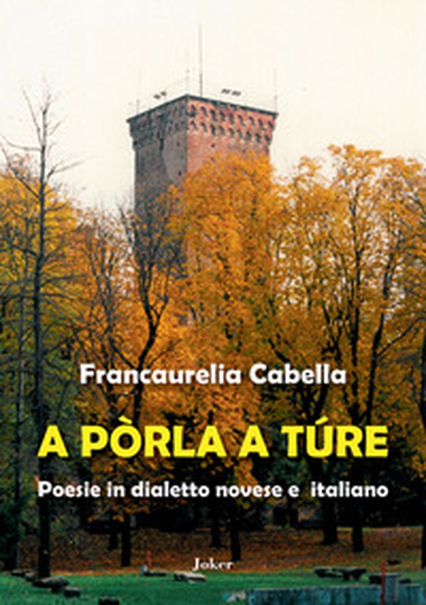 A pòrla a túre. Poesie in dialetto novese e italiano - Librerie.coop A pòrla a túre. Poesie in dialetto novese e italiano - Librerie.coop