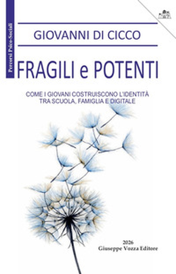 Fragili e potenti. Come i giovani costruiscono l'identità, tra scuola, famiglia e digitale - Librerie.coop