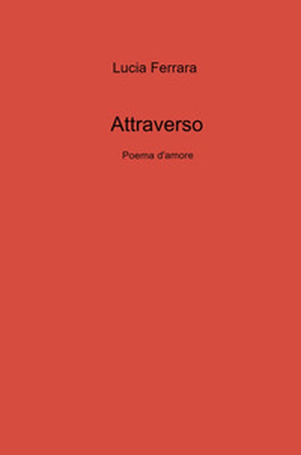 Attraverso. Poema d'amore - Librerie.coop Attraverso. Poema d'amore - Librerie.coop