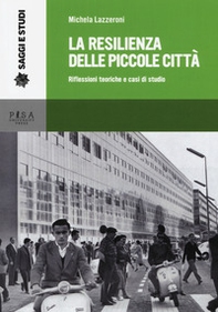 La resilienza delle piccole città. Riflessioni teoriche e casi di studio - Librerie.coop