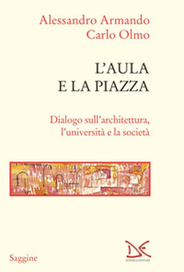 L'aula e la piazza. Dialogo sull'architettura, l'università e la società - Librerie.coop L'aula e la piazza. Dialogo sull'architettura, l'università e la società - Librerie.coop