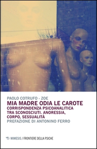 Mia madre odia le carote. Corrispondenza psicoanalitica tra sconosciuti. Anoressia, corpo, sessualità - Librerie.coop Mia madre odia le carote. Corrispondenza psicoanalitica tra sconosciuti. Anoressia, corpo, sessualità - Librerie.coop