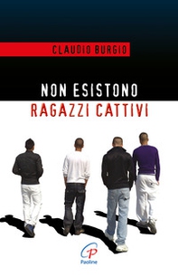 Non esistono ragazzi cattivi. Esperienze educative di un prete al Beccaria di Milano - Librerie.coop