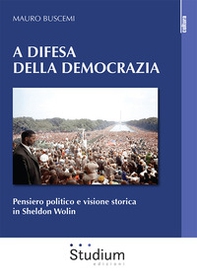 A difesa della democrazia. Pensiero politico e visione storica in Sheldon Wolin - Librerie.coop