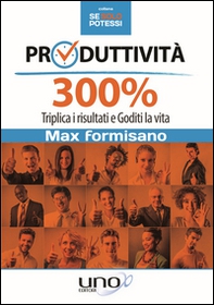 Produttività 300%. Triplica i risultati e goditi la vita - Librerie.coop