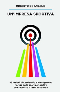 Un'impresa sportiva. 19 lezioni di leadership e management riprese dallo sport per gestire con successo il team in azienda - Librerie.coop Un'impresa sportiva. 19 lezioni di leadership e management riprese dallo sport per gestire con successo il team in azienda - Librerie.coop