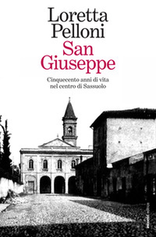 San Giuseppe. Cinquecento anni di vita nel centro di Sassuolo - Librerie.coop San Giuseppe. Cinquecento anni di vita nel centro di Sassuolo - Librerie.coop