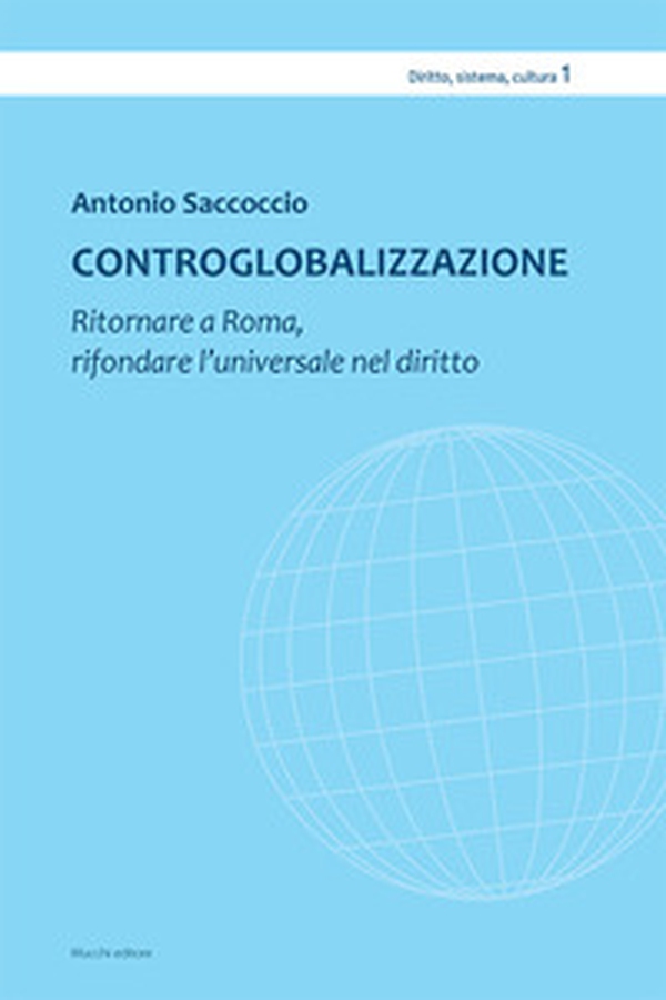 Controglobalizzazione. Ritornare a Roma, rifondare l'universale nel diritto - Librerie.coop