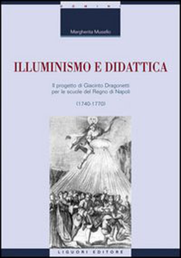 Illuminismo e didattica. Il progetto di Giacomo Dragonetti per le scuole del regno di Napoli - Librerie.coop Illuminismo e didattica. Il progetto di Giacomo Dragonetti per le scuole del regno di Napoli - Librerie.coop
