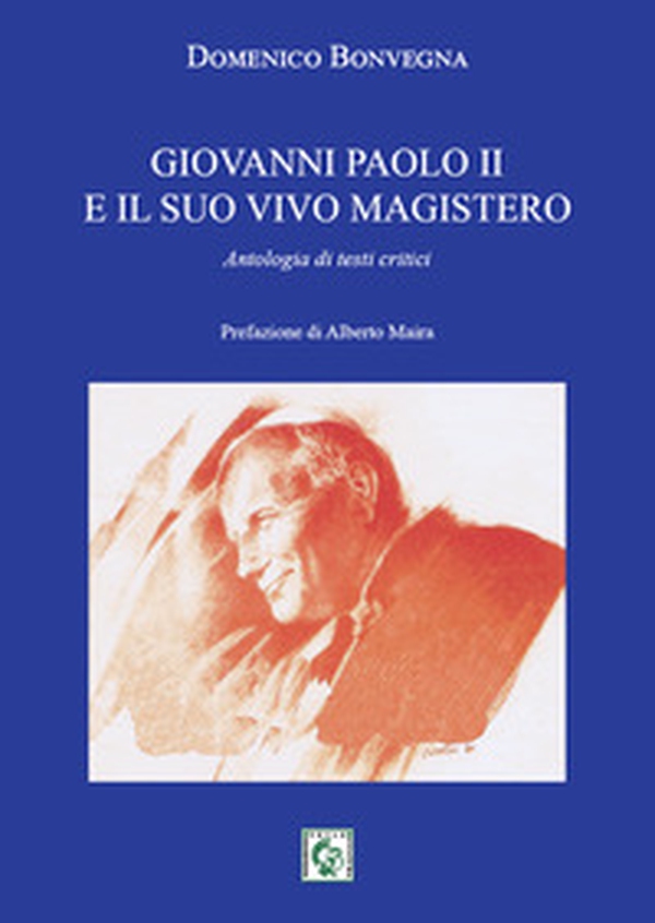 Giovanni Paolo II e il suo vivo magistero. Antologia di testi critici - Librerie.coop